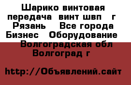 Шарико винтовая передача, винт швп .(г. Рязань) - Все города Бизнес » Оборудование   . Волгоградская обл.,Волгоград г.